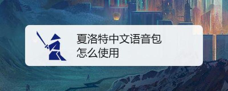 夏洛特的中文语音包怎么样使用—夏洛特中文配音包使用 *** 轻松玩转-第1张图片-铖浩科技