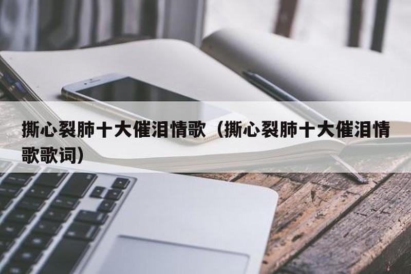 撕心裂肺十大催泪情歌前十名—撕心裂肺的乐章:十大恸哭情歌-第1张图片-情感驿站 撕心裂肺十大催泪情歌前十名—撕心裂肺的乐章:十大恸哭情歌-第1张图片-情感驿站