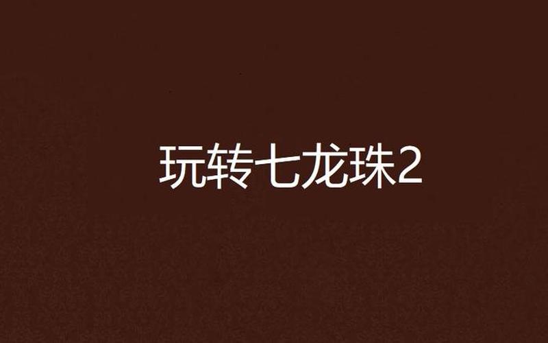 玩转七龙珠(玩转七龙珠下载)