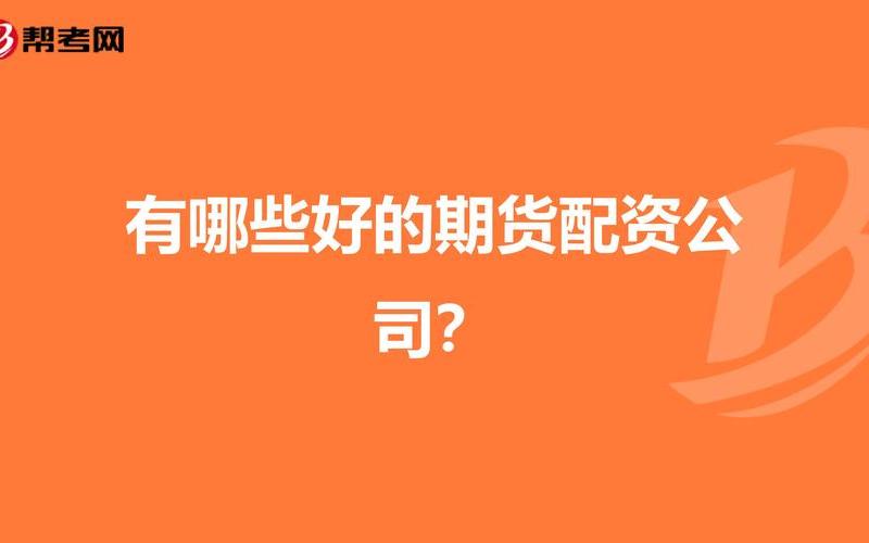 期货配资公司哪个好(期货配资公司哪个好一点)-第1张图片-树涛配资网_配资炒股平台及公司 - 股票配资门户网