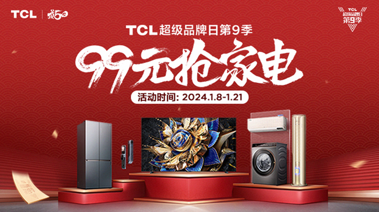 TCL超级品牌日第九季即将正式打响：99元抢家电，还有免单大奖等你来抽-第1张图片-科技快讯