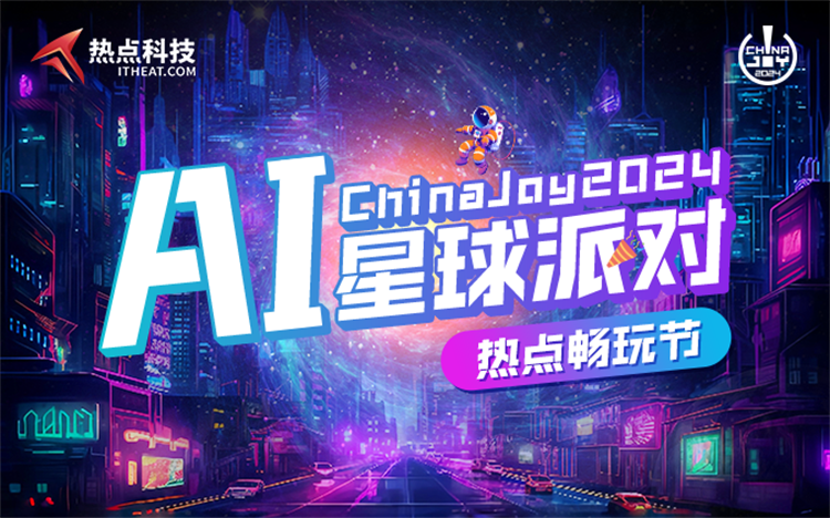 热点科技“AI星球派对”即将起航！一起畅玩2024ChinaJoy-第1张图片-科技快讯