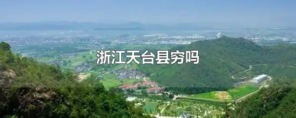 浙江天台县穷吗(浙江天台县有几所学校-)-第1张图片-科技快讯