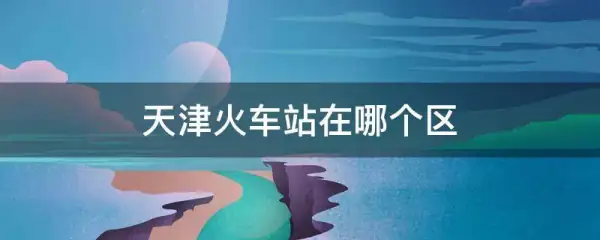 从天津北站到天津站怎么去-天津站就是天津北站吗--第1张图片-科技快讯 从天津北站到天津站怎么去-天津站就是天津北站吗--第1张图片-科技快讯