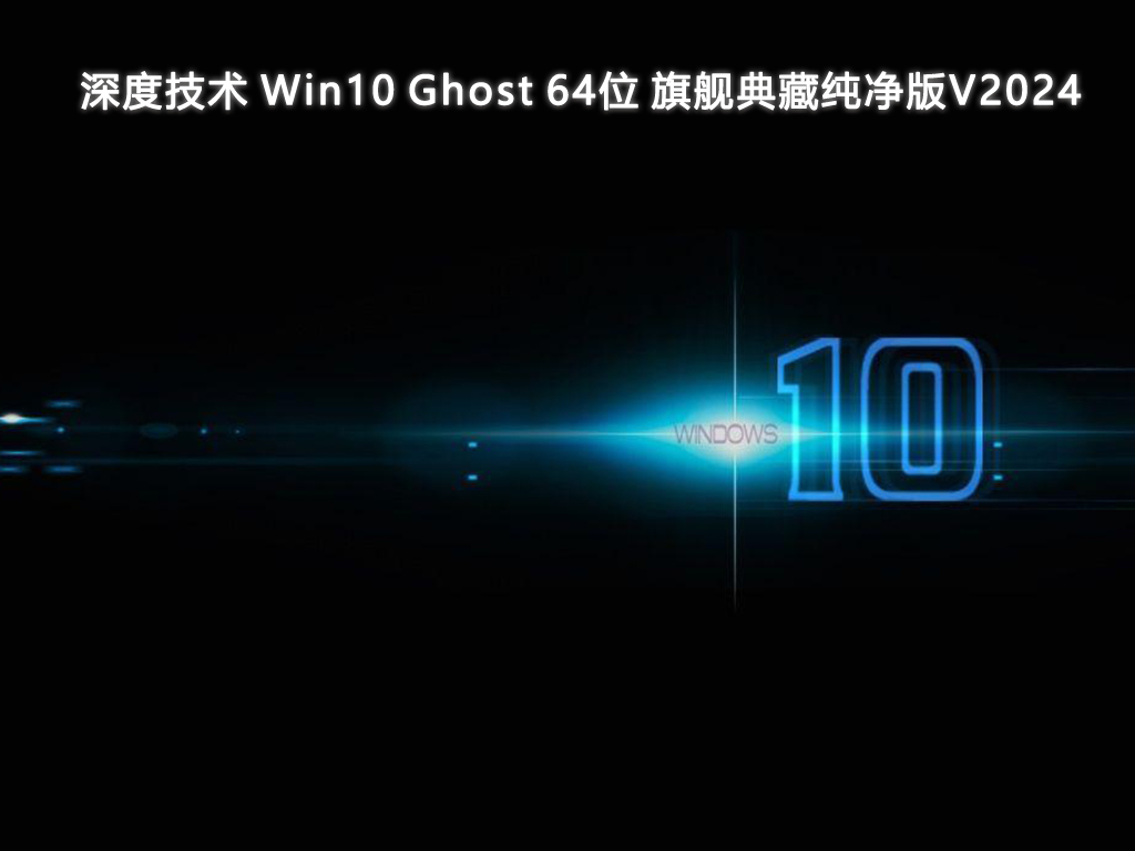 深度技术 Win10 Ghost 64位 旗舰典藏纯净版V2024-第1张图片-铖浩科技