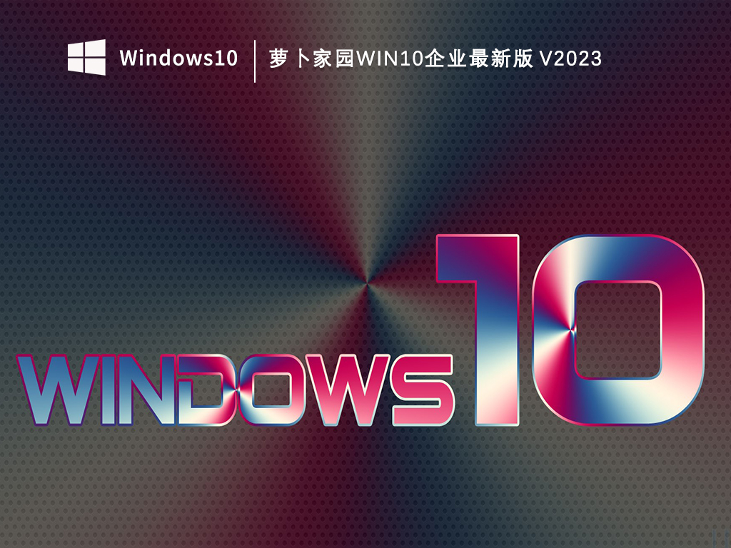 萝卜家园Win10企业最新版V2023-第1张图片-铖浩科技