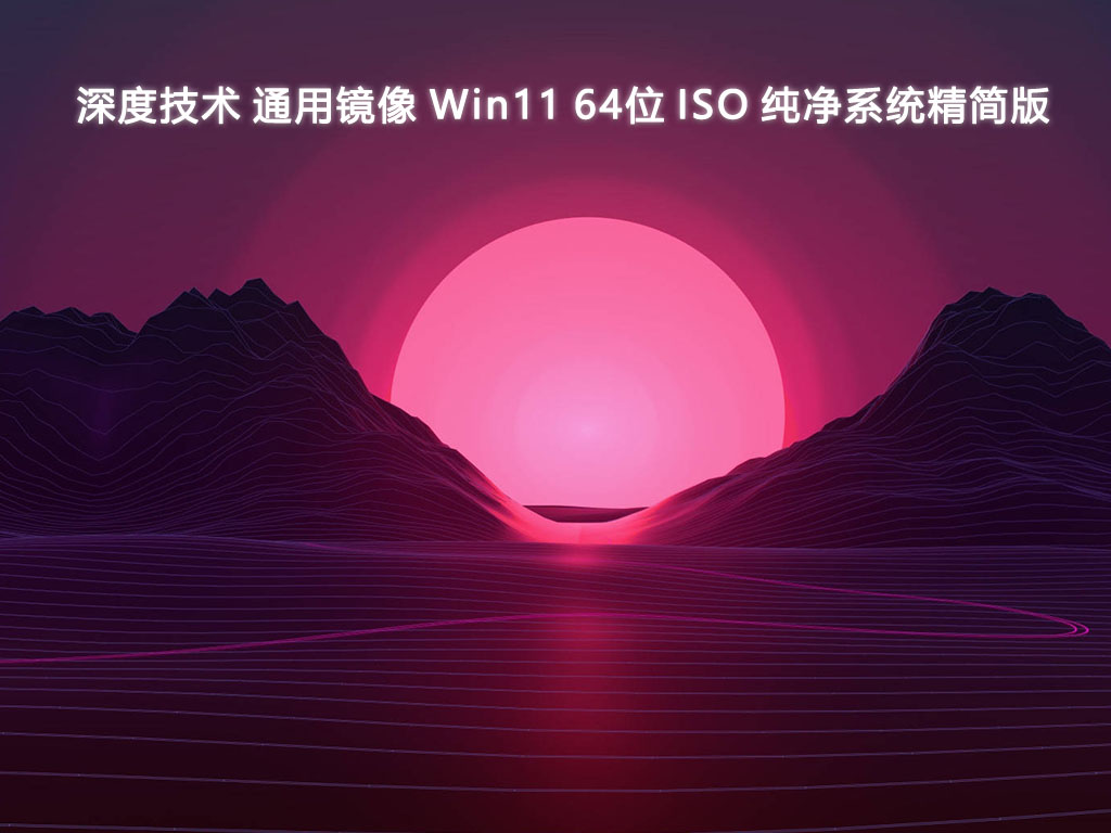 深度技术 通用镜像 Win11 64位 ISO 纯净系统精简版V2024-第1张图片-铖浩科技