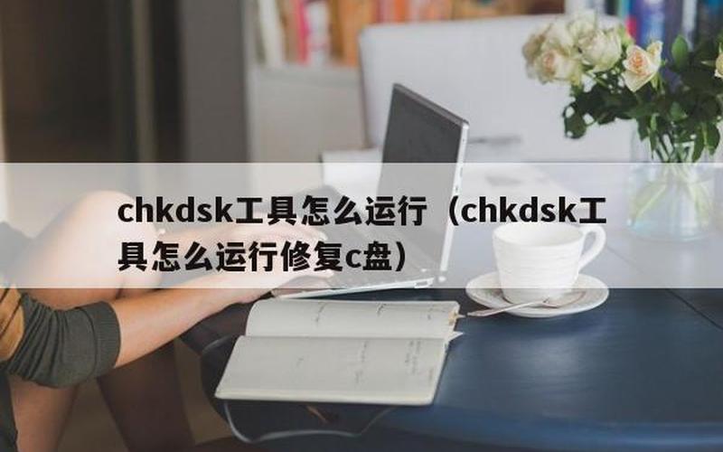 chkdsk工具怎么运行(chkdsk工具怎么运行修复U盘)-第1张图片-铖浩科技