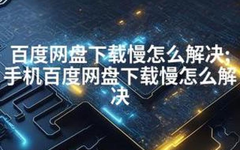 百度网盘下载慢怎么解决(百度网盘下载慢怎么解决mac)-第1张图片-铖浩科技