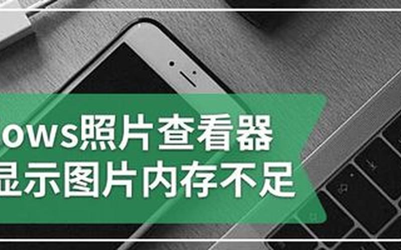 windows照片查看器无法显示图片内存不足(windows照片查看器无法显示图片内存不足请关闭一些)-第1张图片-铖浩科技