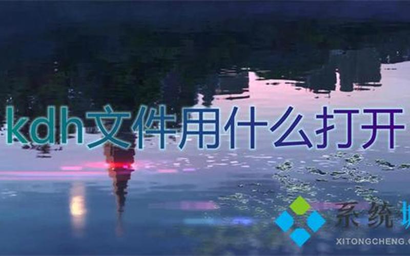 kdh文件怎么打开(kdh文件用手机怎么什么打开)-第1张图片-铖浩科技